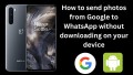How to send photos from Google to WhatsApp without downloading on your device