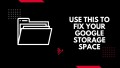 Use this to fix your Google storage space