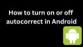 How to turn on or off autocorrect in Android