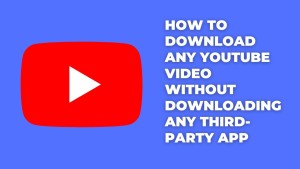How to download any YouTube video without downloading any third party app