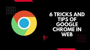 6 Tricks and Tips of Google Chrome in web